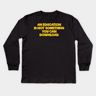 An Education is not Something You Can Download Kids Long Sleeve T-Shirt